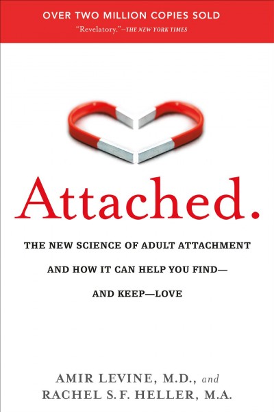 Attached : the new science of adult attachment and how it can help you find--and keep--love / Amir Levine, M.D., and Rachel Heller, M.A.