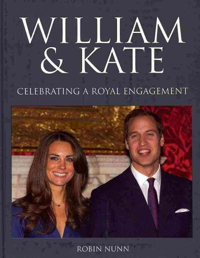 William & Kate : celebrating a royal engagement / Robin Nunn. --.