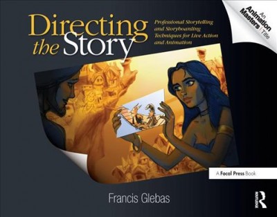 Directing the story : professional storytelling and storyboarding techniques for live action and animation / Francis Glebas.