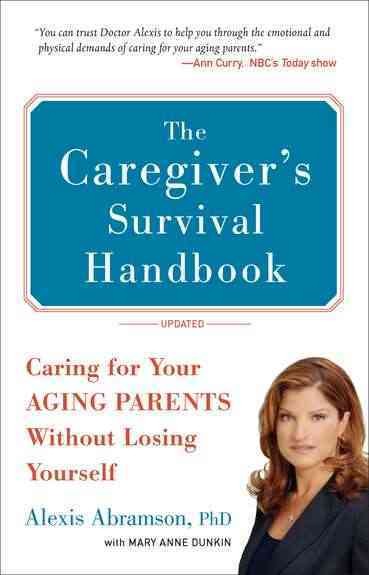The caregiver's survival handbook : caring for your aging parents without losing yourself / Alexis Abramson with Mary Anne Dunkin.