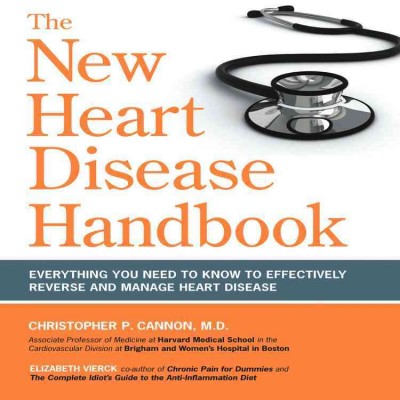 The new heart disease handbook : everything you need to know to effectively reverse and manage heart disease / Elizabeth Vierck and Christopher P. Cannon.