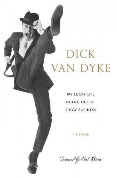 My lucky life in and out of show business : a memoir / Dick Van Dyke.