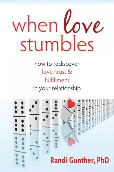 When love stumbles : how to rediscover love, trust, & fulfillment in your relationship / Randi Gunther.