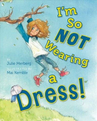 I'm so not wearing a dress! / by Julie Merberg, illustrated by Mai Kemble.