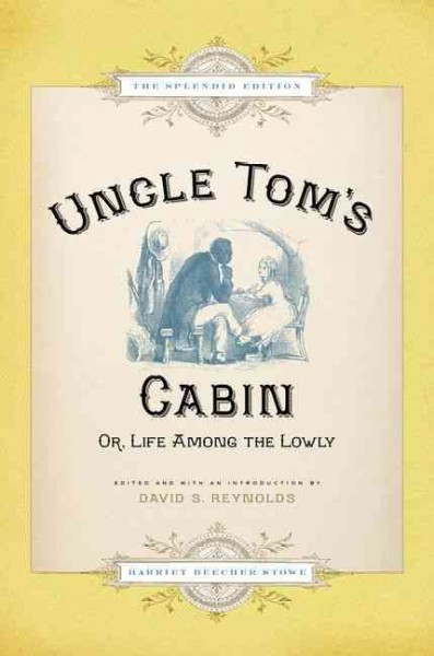Uncle Tom's cabin, or, Life among the lowly : the splendid edition / by Harriet Beecher Stowe ; illustrated by Hammatt Billings ; edited with an introduction by David S. Reynolds.