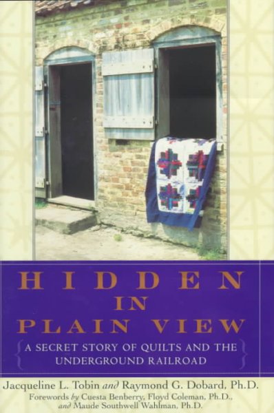 Hidden in plain view : the secret story of quilts and the underground railroad / Jacqueline L. Tobin and Raymond G. Dobard.