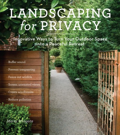 Landscaping for privacy : innovative ways to turn your outdoor space into a peaceful retreat / Marty Wingate.