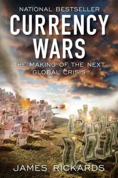 Currency wars : the making of the next global crisis / James Rickards.