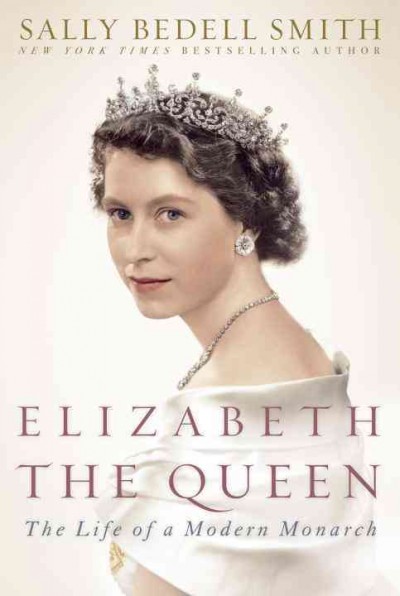 Elizabeth the Queen : the life of a modern monarch / Sally Bedell Smith.