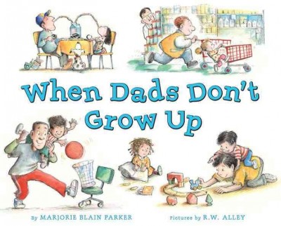When dads don't grow up / Marjorie Blain Parker ; with pictures by R.W. Alley.