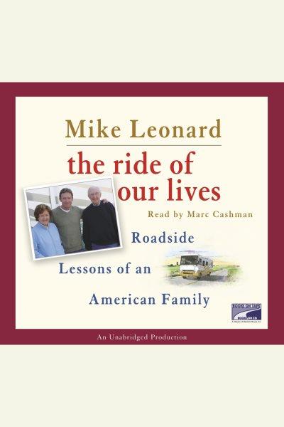 The ride of our lives [electronic resource] : [roadside lessons of an American family] / Mike Leonard.