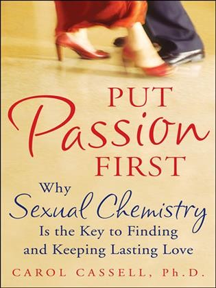 Put passion first [electronic resource] : why sexual chemistry is the key to finding and keeping lasting love / Carol Cassell.