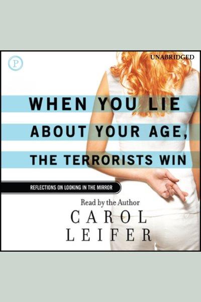 When you lie about your age, the terrorists win [electronic resource] / Carol Leifer.