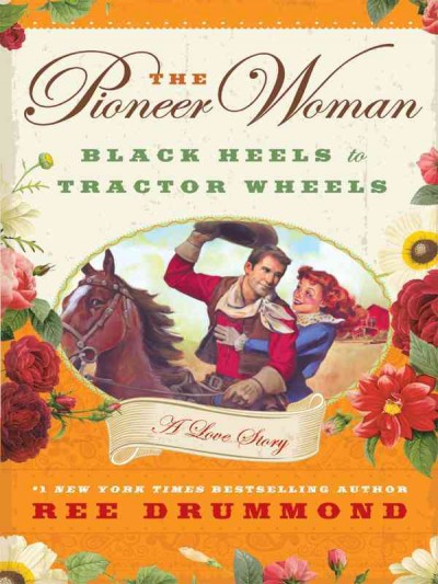 The pioneer woman [electronic resource] : black heels to tractor wheels--a love story / Ree Drummond.