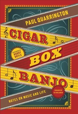Cigar box banjo [electronic resource] : notes on music and life / Paul Quarrington.