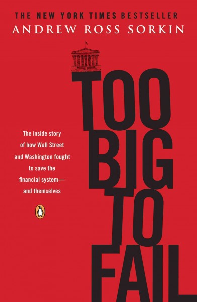 Too big to fail [electronic resource] : the inside story of how Wall Street and Washington fought to save the financial system--and themselves / Andrew Ross Sorkin.