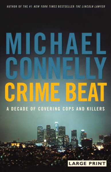 Crime beat : a decade of covering cops and killers / Michael Connelly.