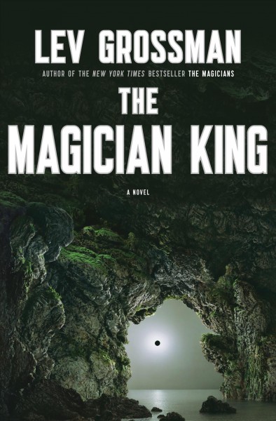 The magician king : a novel / Lev Grossman.