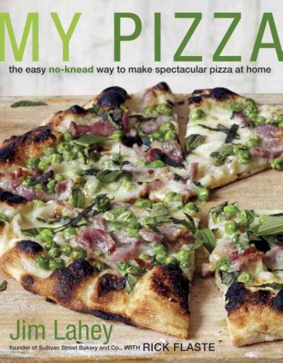 My pizza : the easy no-knead way to make spectacular pizza at home / Jim Lahey with Rick Faste.