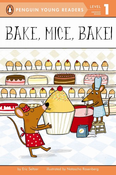 Bake, mice, bake! / by Eric Seltzer ; illustrated by Natascha S. Rosenberg.