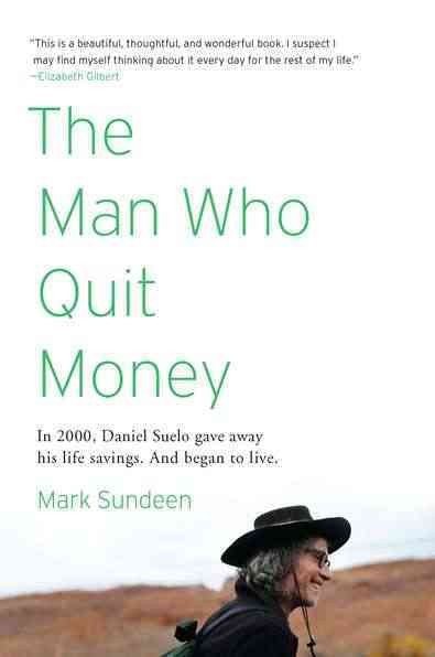 The man who quit money / Mark Sundeen.