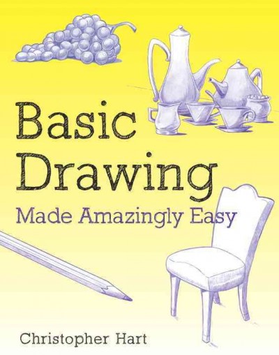 Basic drawing : made amazingly easy / Christopher Hart.