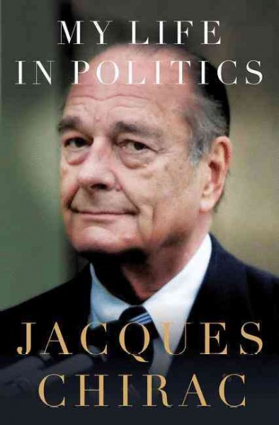 My life in politics / Jacques Chirac ; with Jean-Luc Barre ; translated by Catherine Spencer.