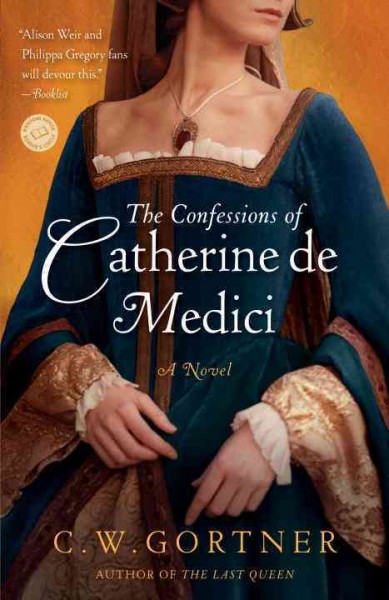 The confessions of Catherine de Medici : a novel / C.W. Gortner.