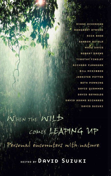 When the wild comes leaping up [electronic resource] : personal encounters with nature / edited by David Suzuki.