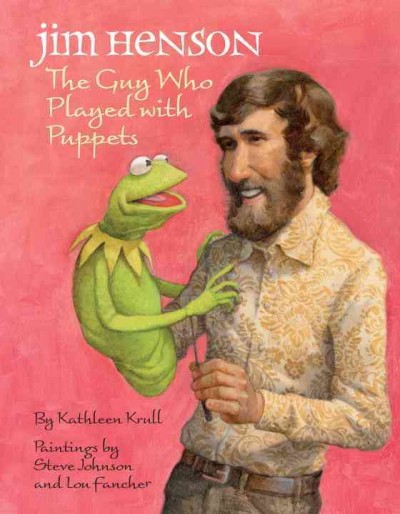 Jim Henson [electronic resource] : the guy who played with puppets / by Kathleen Krull ; paintings by Steve Johnson and Lou Fancher.
