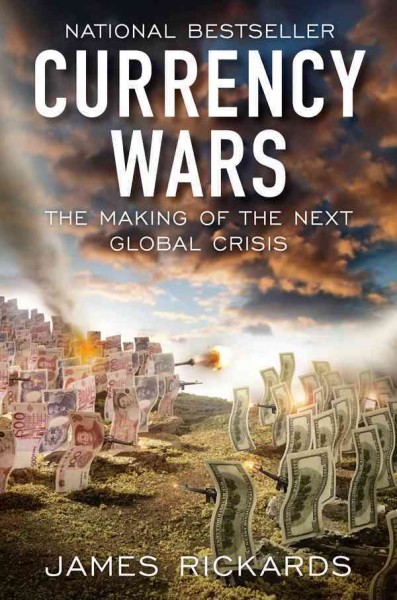 Currency wars [electronic resource] : the making of the next global crisis / James Rickards.