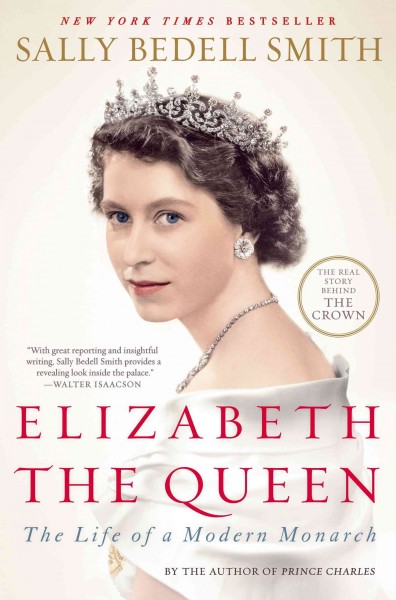Elizabeth the Queen [electronic resource] : the life of a modern monarch / Sally Bedell Smith.