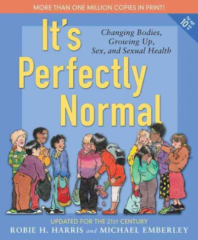 It's perfectly normal [electronic resource] : a book about changing bodies, growing up, sex and sexual health / Robie H. Harris ; illustrated by Michael Emberley.