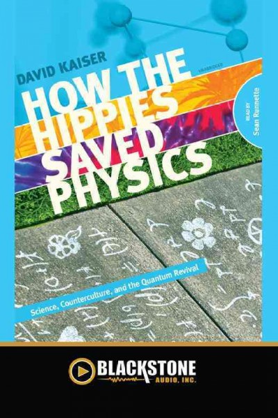 How the hippies saved physics [electronic resource] : science, counterculture, and the quantum revival / by David Kaiser.