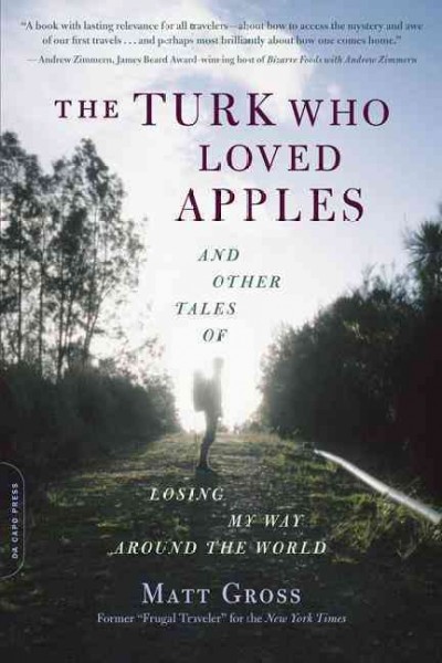 The Turk who loved apples : and other tales of losing my way around the world / Matt Gross.