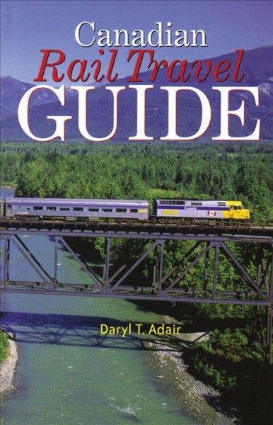 Canadian rail travel guide / Daryl T. Adair ; this edition edited by Bill Linley.