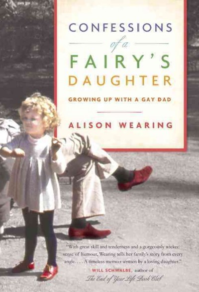 Confessions of a fairy's daughter : growing up with a gay dad / Alison Wearing.