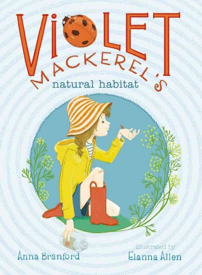 Violet Mackerel's natural habitat / Anna Branford ; illustrated by Elanna Allen.