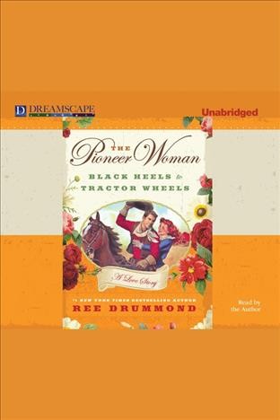The pioneer woman [electronic resource] : black heels to tractor wheels / Ree Drummond.