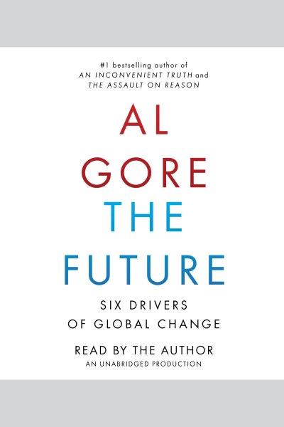 The future [electronic resource] : six drivers of global change / Al Gore.