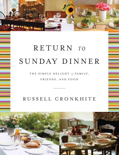 Return to Sunday dinner [electronic resource] : the simple delight of family, friends, and food / Russell Cronkhite.