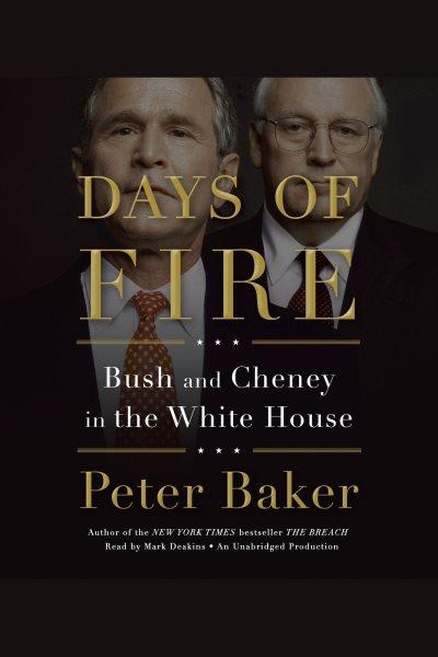 Days of fire : [Bush and Cheney in the White House] / Peter Baker.