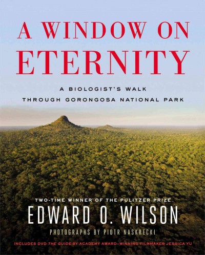 A window on eternity : a biologist's walk through Gorongosa National Park / Edward O. Wilson ; photographs by Piotr Naskrecki.