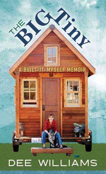 The big tiny : a built-it-myself memoir / Dee Williams.