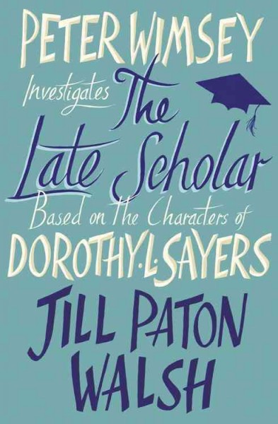 The late scholar / Jill Paton Walsh ; based on the characters of Dorothy L. Sayers.