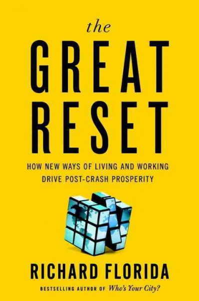 The great reset : how new ways of living and working drive post-crash prosperity / Richard Florida.