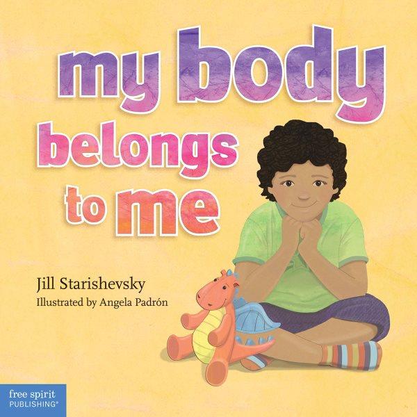 My body belongs to me : a book about body safety / Jill Starishevsky ; illustrated by Angela Padron.