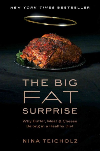 The big fat surprise : why butter, meat, and cheese belong in a healthy diet / Nina Teicholz.