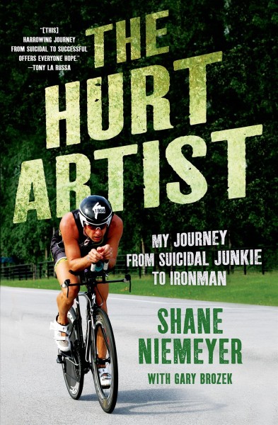 The hurt artist : my journey from suicidal junkie to ironman / Shane Niemeyer ; with Gary Brozek.