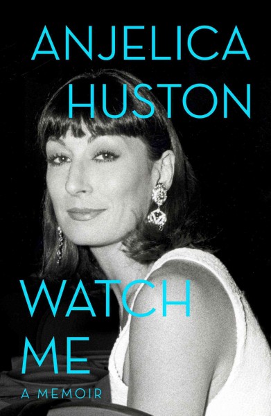 Watch me : a memoir / Anjelica Huston.